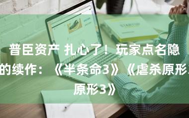普臣资产 扎心了！玩家点名隐匿的续作：《半条命3》《虐杀原形3》