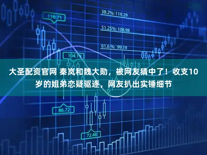 大圣配资官网 秦岚和魏大勋，被网友猜中了！收支10岁的姐弟恋疑驱逐，网友扒出实锤细节