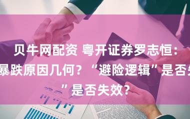 贝牛网配资 粤开证券罗志恒：黄金暴跌原因几何？“避险逻辑”是否失效？