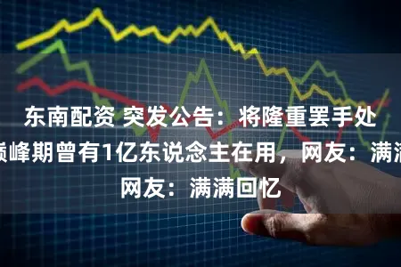 东南配资 突发公告：将隆重罢手处事！巅峰期曾有1亿东说念主在用，网友：满满回忆