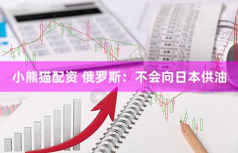 小熊猫配资 俄罗斯：不会向日本供油