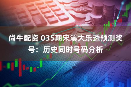 尚牛配资 035期宋溪大乐透预测奖号：历史同时号码分析