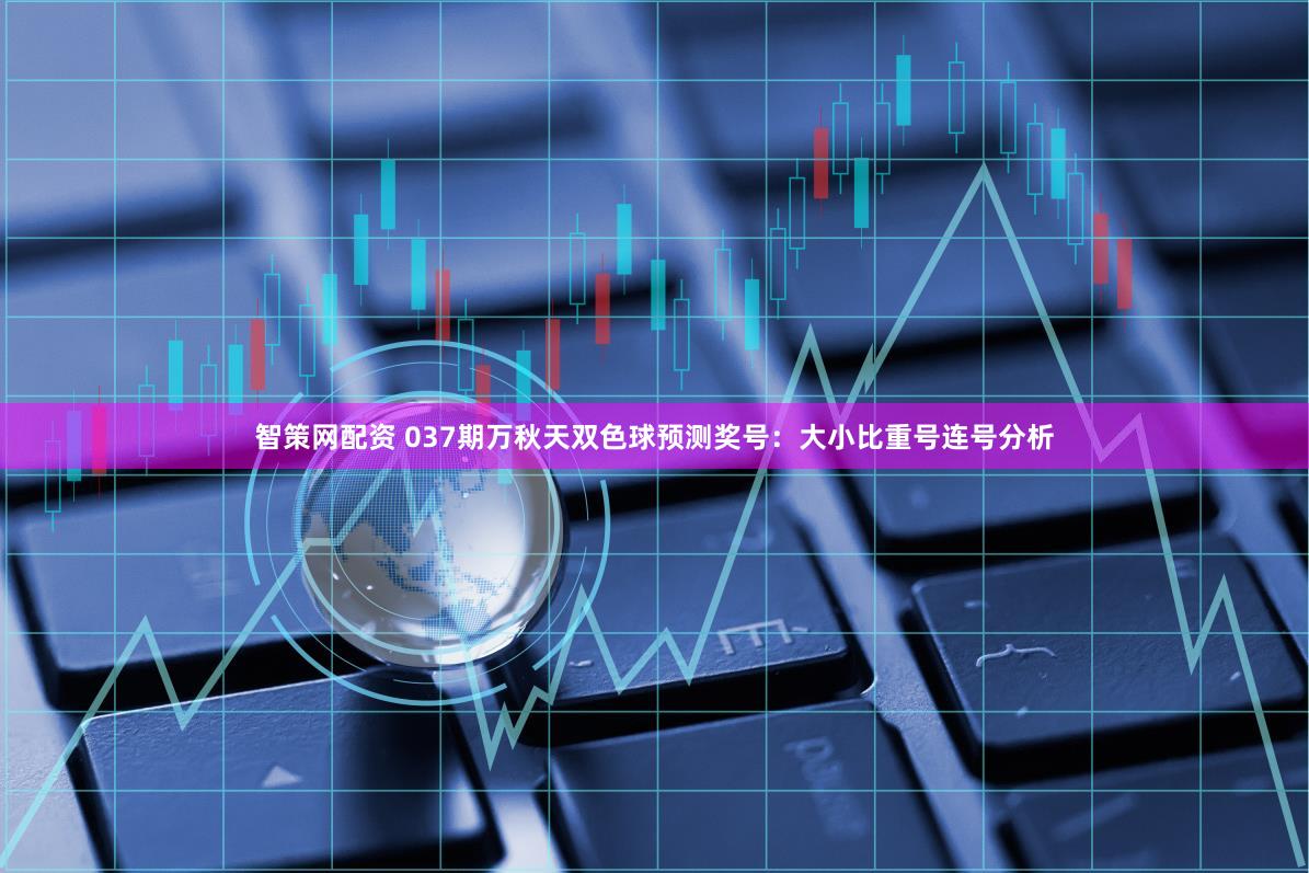 智策网配资 037期万秋天双色球预测奖号:大小比重号连号分析