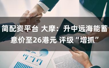 简配资平台 大摩：升中远海能蓄意价至26港元 评级“增抓”
